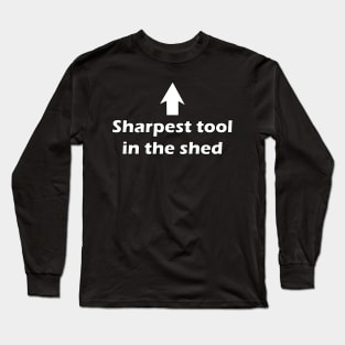 Sharpest Tool in the Shed Long Sleeve T-Shirt